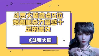 斗罗大陆｜盘点5位爆踢腿杀力量感十足的美女！让男人都无比惊恐！