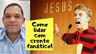 Como lidar com os crentes fanáticos!