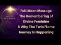 Full Moon Message The Remembering of Divine Feminine & Why The Twin Flame Journey is Happening 🔮🔥