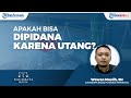 Bisakah Orang Dipidanakan karena Tidak Mampu Membayar Utang?