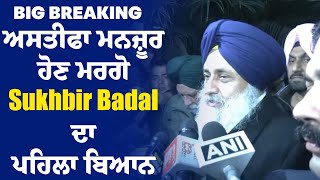 BIG BREAKING : ਅਸਤੀਫਾ ਮਨਜ਼ੂਰ ਹੋਣ ਮਰਗੋ Sukhbir Badal ਦਾ ਪਹਿਲਾ ਬਿਆਨ