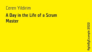 AgileByExample 2022: Ceren Yildirim - A Day in the Life of a Scrum Master