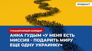 Анна Гудым: «У меня есть миссия - подарить миру ещё одну украинку» | Подкаст Гуманитарный коридор»