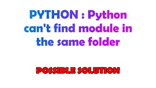 PYTHON : Python can't find module in the same folder