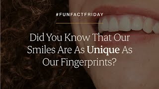 Did You Know That Our Smiles Are As Unique As Our Fingerprints?