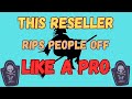 This Reseller Rips People Off Like A Pro