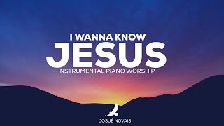 I WANNA KNOW JESUS // PIANO WORSHIP INSTRUMENTAL