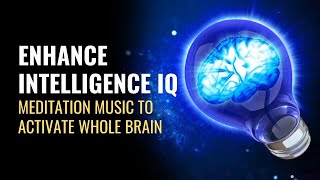 Enhance Intelligence IQ | Boost Your Genius Brain | Meditation Music to Activate Whole Brain- 528Hz