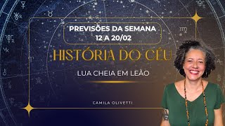 PREVISÕES SEMANAIS - 12 A 20/02 - HISTÓRIA DO CÉU: LUA CHEIA EM LEÃO