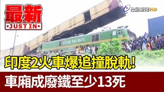 印度2火車爆追撞脫軌！ 車廂成廢鐵至少13死【最新快訊】