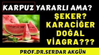 Karpuzun Faydaları ve  Zararları, yan etkileri,  Prof.Dr.Serdar Akgün, Doğal Viagra
