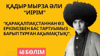 “Қарақалпақстаннан бас тартуымыз - барып тұрған ақымақтық!”. Қ. Мырза Әли “Иірім” - 48 бөлім.