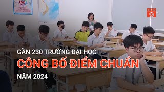 GẦN 230 TRƯỜNG ĐẠI HỌC CÔNG BỐ ĐIỂM CHUẨN NĂM 2024 | VTC9