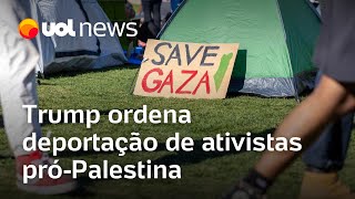 Trump ordena deportação de ativistas pró-Palestina para 'combater antissemitismo'