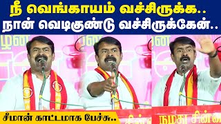 நீ வெங்காயம் வச்சிருக்க.. நான் வெடிகுண்டு வச்சிருக்கேன்.. சீமான் காட்டமாக பேச்சு..  | Maalaimalar