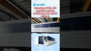 🚚 Baiwei Laser's 30-kW Metal Laser Cutting Machine