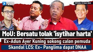 TERKINI! MoU: Bersatu tolak 'isytihar harta' | Ex-Adun sokong calon pemuda | Skandal LCS DNAA