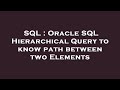 SQL : Oracle SQL Hierarchical Query to know path between two Elements