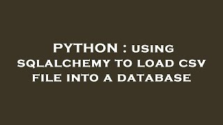 PYTHON : using sqlalchemy to load csv file into a database