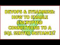 DevOps & SysAdmins: How to enable encrypted connections to a SQL Server instance? (2 Solutions!!)