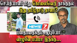 brutal attack on palladam news7 tamil reporter prabhu - is tamil nadu safe to live?