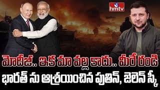 మోదీజీ.. మేం చైనాను నమ్మలేం.. మీరే శాంతిదూత | Putin, Zelenskyy Invite PM Modi as Peacemaker | hmtv