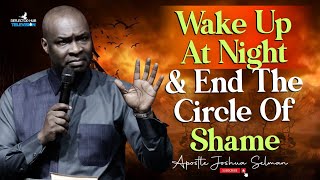 WAKE UP AT NIGHT TO CANCEL THE CIRCLE OF SHAME DANGEROUS PRAYERS - APOSTLE JOSHUA SELMAN