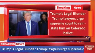 Trump's Legal Blunder: Trump lawyers urge supreme court to reinstate him on Colorado ballot #trump