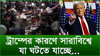 ট্রাম্পের কারণে সারাবিশ্বে যা ঘটতে যাচ্ছে...|@Changetvpress