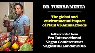 Dr Tushar Mehta - The global and environmental impact of Plant VS Animal foods