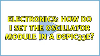 Electronics: How do I set the Oscillator module in a DSPIC33E?