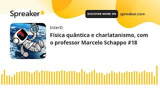 Física quântica e charlatanismo, com o professor Marcelo Schappo #18