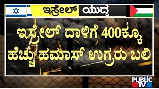 ಇಸ್ರೇಲ್ ದಾಳಿಗೆ 400 ಕ್ಕೂ ಹೆಚ್ಚು ಹಮಾಸ್ ಉಗ್ರರು ಬಲಿ |  Israel-Palestine Conflict | Public TV