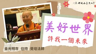 【美好世界-許我一個未來】金光明寺 住持 覺培法師 開示 自由 民主 法治 於金光明經 法會開示 解脫 自在 的 人間佛教