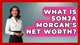 What Is Sonja Morgan's Net Worth? - The Rich And Famous Files