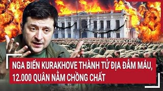 Thời sự quốc tế 10/1:  Nga biến Kurakhove thành tử địa đẫm máu, 12.000 quân nằm chồng chất