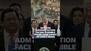 Newsom administration facing possible probe over tweet on Kristi Noem