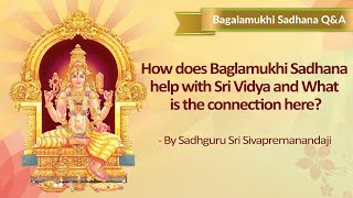 How does Baglamukhi Sadhana help with Sri Vidya and what is the connection here?