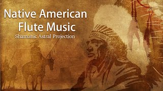 Native American Flute Music, Shamanic Astral Projection, Meditation Music, Healing Music, Relaxing