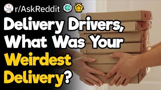 Delivery Drivers, What Was Your Weirdest Delivery?