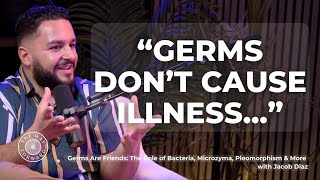 Germs Are Friends: The Role of Bacteria, Microzyma, Pleomorphism & More with Jacob Diaz
