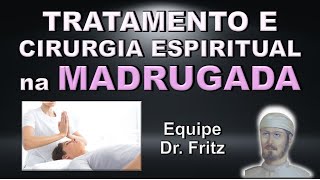 Tratamento e Cirurgia Espiritual na Madrugada, Equipe Dr. Fritz