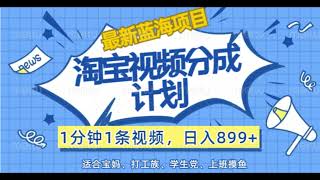 0402【副业项目详解】【最新蓝海项目】淘宝视频分成计划，1分钟1条视频，日入899+，有手就行| 副业巴士