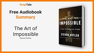 The Art of Impossible by Steven Kotler: 8 Minute Summary