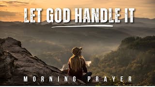 Stop Worrying And Let God handle it | Morning Prayer