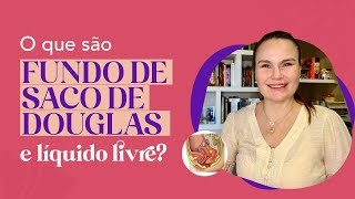 Fundo de SACO de DOUGLAS e LÍQUIDO LIVRE na cavidade.