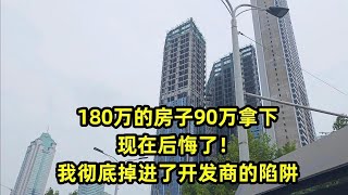 180万的房子90万拿下，现在后悔了！我彻底掉进了开发商的陷阱