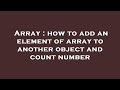 Array : how to add an element of array to another object and count number