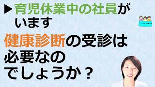 就業規則 【育児休業中の社員も健康診断の受診が必要でしょうか？】【中小企業向け：わかりやすい就業規則】｜ニースル社労士事務所