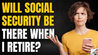 Will Social Security Benefits Be There When I Retire?